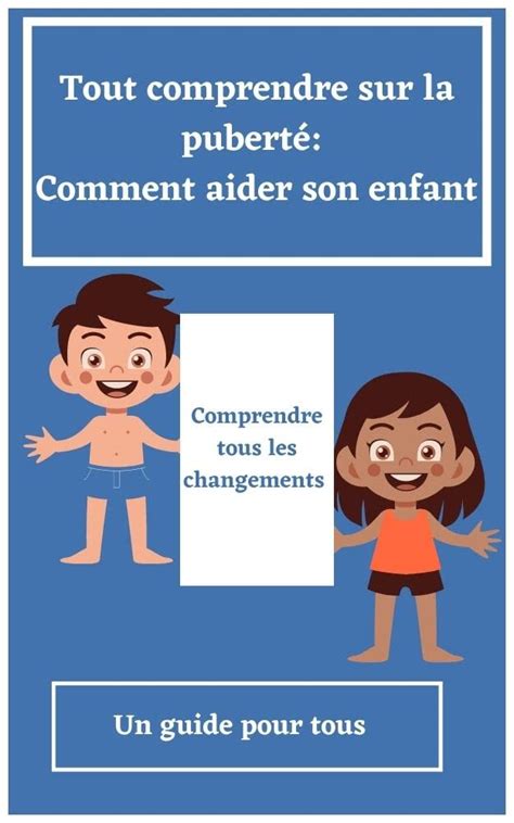 Tout Comprendre Sur La Puberté Comment Aider Son Enfant Un Guide Pour Tous French Edition