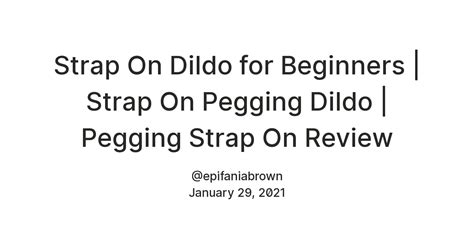 strap on dildo for beginners strap on pegging dildo pegging strap on review — teletype