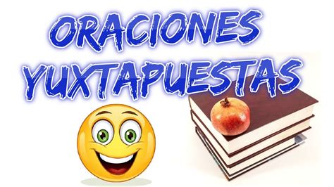 Las Oraciones Yuxtapuestas Y Algunos Ejemplos Youtube