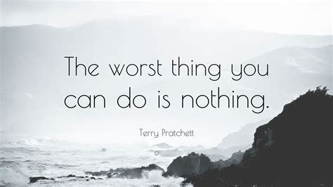 Terry Pratchett Quote The Worst Thing You Can Do Is Nothing