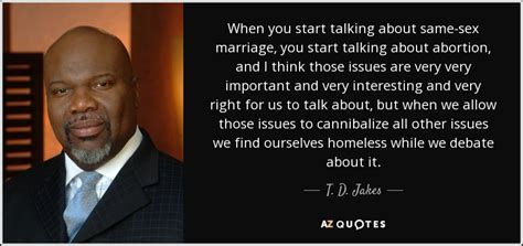 T D Jakes Quote When You Start Talking About Same Sex Marriage You Start Talking