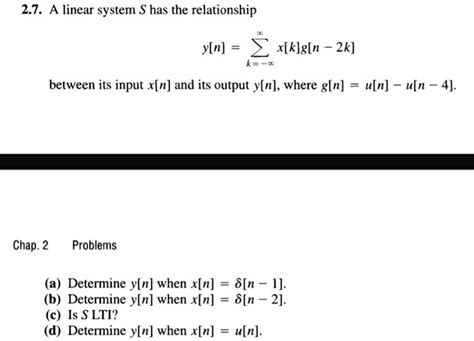 Solved 2 7 A Linear System S Has The Relationship Y[n] X[k]g[n 2k] Between Its Input X[n