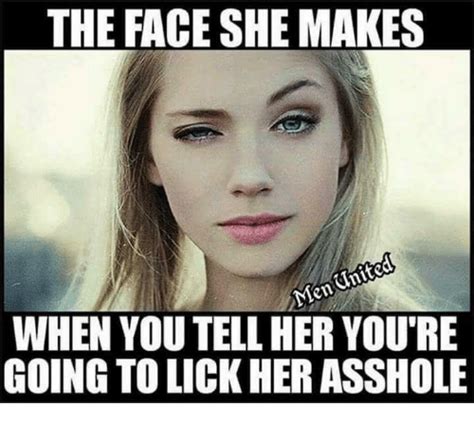 The Face She Makes When You Tell Her Youre Going To Lick Her Asshole