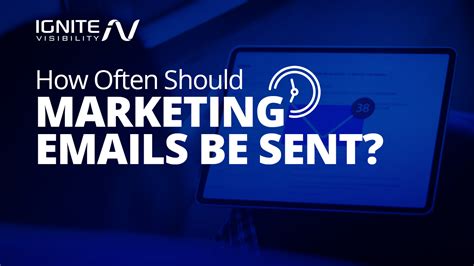 How Often Should You Send Marketing Emails Ignite Visibility