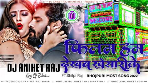 Film Ham Dekhab Khesari Ke Dj Remix Shilpi Raj New Bhojpuri Dj Remix