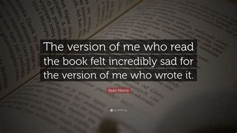 Sean Norris Quote: “The version of me who read the book felt incredibly