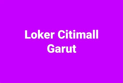 Lowongan Kerja Citimall Garut 2024 Lokergarutgo