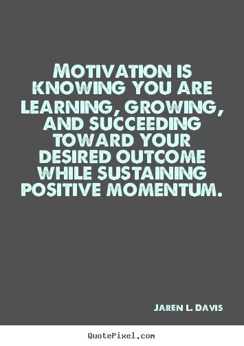 Motivation Is Knowing You Are Learning Growing And