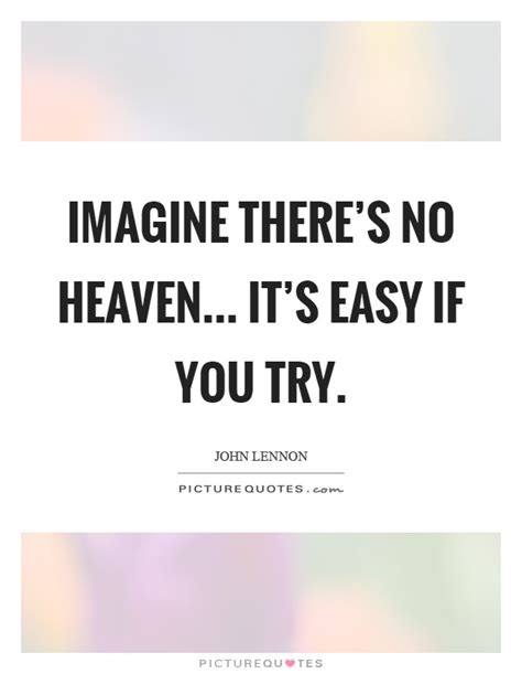Imagine Theres No Heaven Its Easy If You Try Picture Quotes