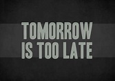 Tomorrow is too late | Cool words, Inspirational quotes, Life quotes