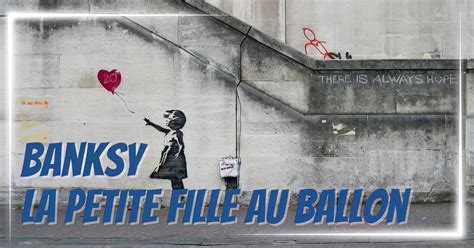 Banksy La Petite Fille Au Ballon Le Chef D Uvre Qui A R Volutionn Le Street Art Royaume