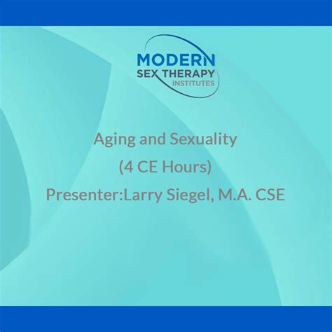 Aging And Sexuality4 Ce Hourspresenterlarry Siegel Ma Cse Modern Sex Therapy Institutes