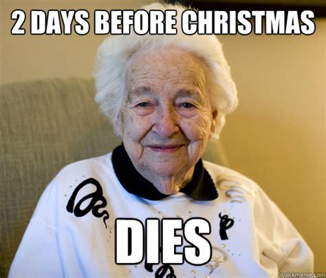 2 Days Before Christmas Dies Scumbag Grandma Quickmeme