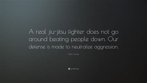 Helio Gracie Quote A Real Jiu Jitsu Fighter Does Not Go Around