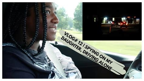 vlog 12 spying on my daughter first time driving alone can t believe this happened youtube