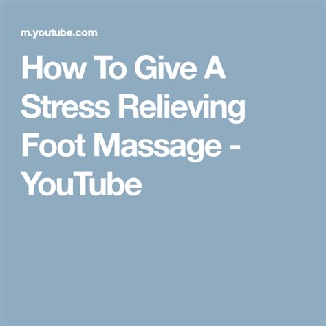 How To Give A Stress Relieving Foot Massage Youtube Foot Massage