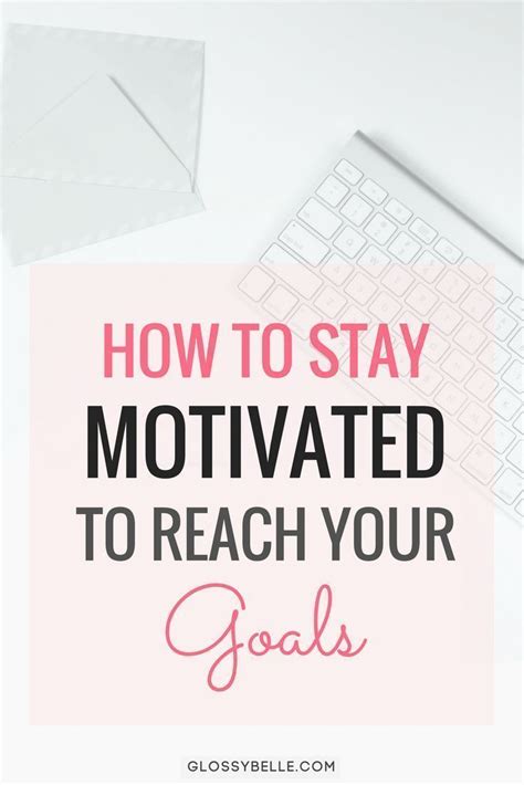 How To Stay Motivated To Reach Your Goals How To Stay Motivated