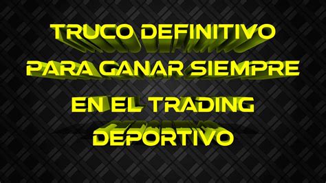 Truco Definitivo Para Ganar Siempre En El Trading Deportivo Youtube