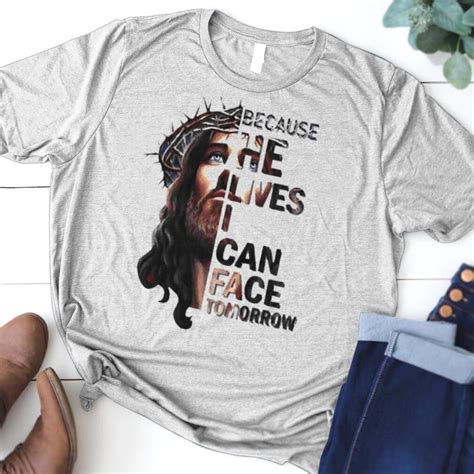 Because He Lives I Can Face Tomorrow Jesus Shirt