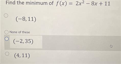 Solved Find The Minimum Of F X 2x2 8x 11 8 11 None Of