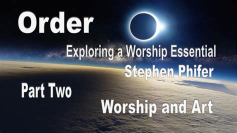 Order Exploring A Worship Essential Part Two Steve Phifer