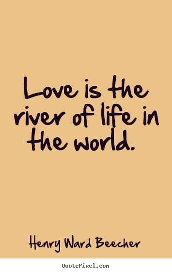 Quotes About Love Love Is The River Of Life In The World