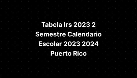 Tabela Irs 2023 2 Semestre Calendario Escolar 2023 2024 Puerto Rico