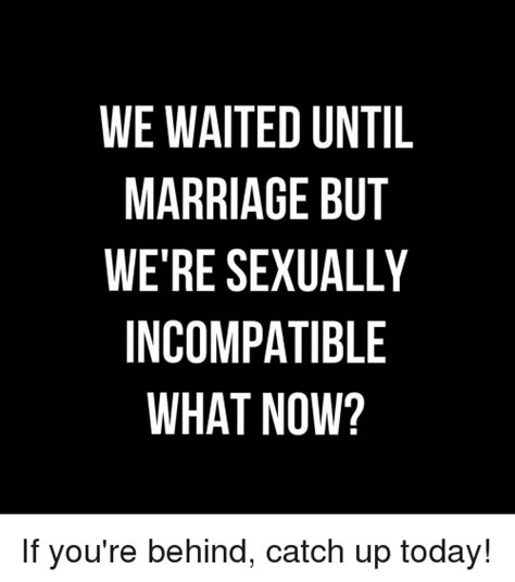 We Waited Until Marriage But Were Sexually Incompatible What Now If