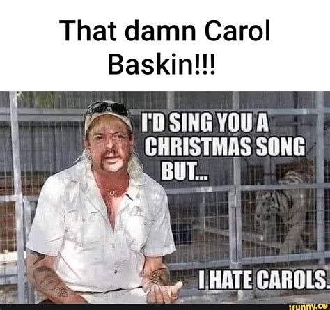 That Damn Carol Baskin Td Sing You Christmas Song But I Carols Ifunny