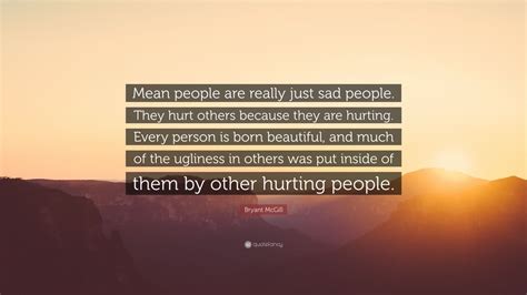 Bryant Mcgill Quote Mean People Are Really Just Sad People They Hurt