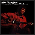 Between A Hard Place And The Ground - Album by Mike Bloomfield | Spotify