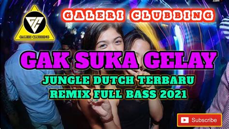 Dj Tik Tok Viral Gak Suka Gelay Jungle Dutch Terbaru Remix Full Bass 2021 Youtube