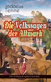Die Volkssagen der Altmark (Über 130 Märchen & Legenden in einem Band ...