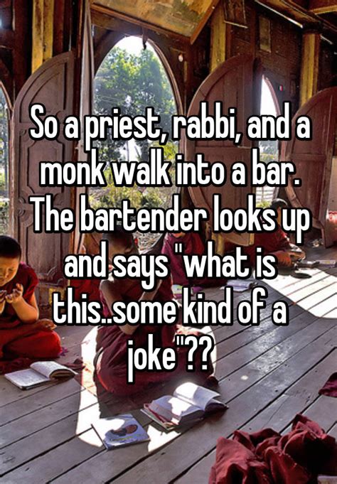 So A Priest Rabbi And A Monk Walk Into A Bar The Bartender Looks Up And Says What Is This
