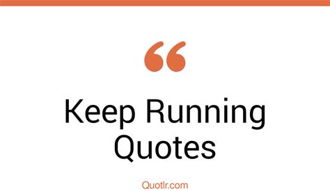 45 Special Keep Running Quotes That Will Unlock Your True Potential