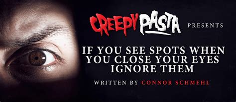If You See Spots When You Close Your Eyes Ignore Them Creepypasta