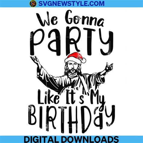 We Gonna Party Like It S My Birthday Svg God Svg Jesus Christmas Svg