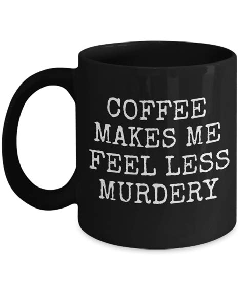 Coffee Addict Mug Coffee Makes Me Feel Less Murdery Coffee Lover Mug