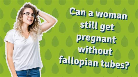 Can A Woman Still Get Pregnant Without Fallopian Tubes Youtube