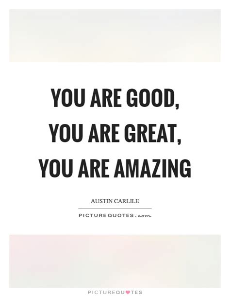 You Are Good You Are Great You Are Amazing Picture Quotes