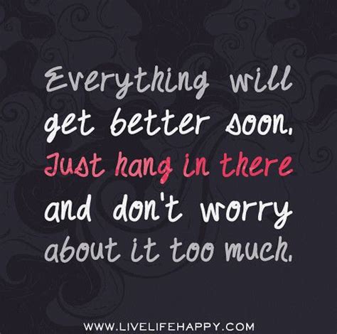 Everything Will Get Better Soon Just Hang In There And Dont Worry
