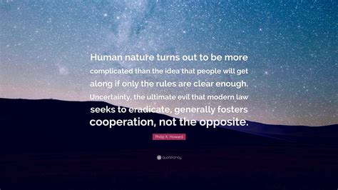 Philip K Howard Quote Human Nature Turns Out To Be More Complicated