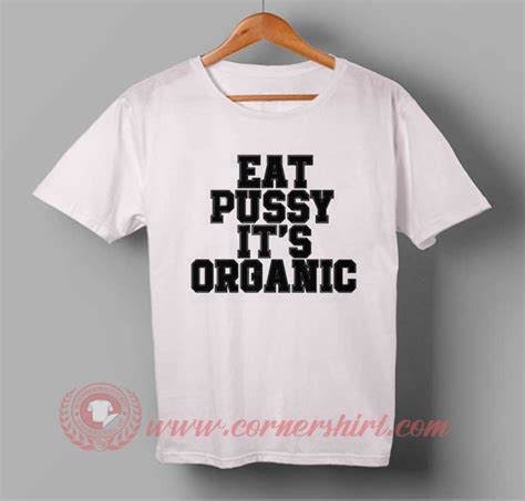 eat pussy it s organic t shirt