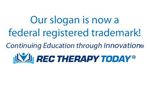 Our Slogan Is Now Has A Federal Registered Trademark Rec Therapy Today