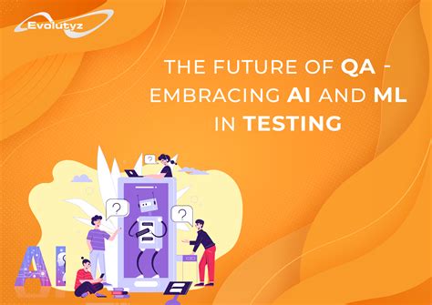 The Future Of Qa Embracing Ai And Machine Learning In Testing Evolutyz