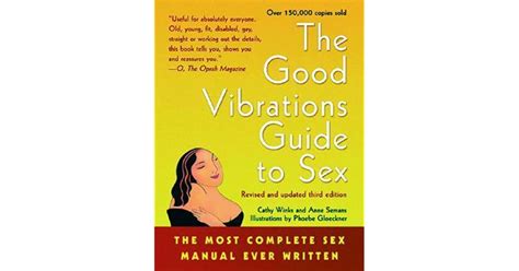 The Good Vibrations Guide To Sex The Most Complete Sex Manual Ever