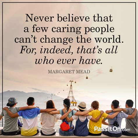 “never Believe That A Few Caring People Cant The Foundation For A