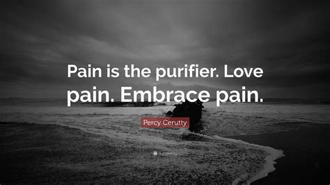 Percy Cerutty Quote “pain Is The Purifier Love Pain Embrace Pain”