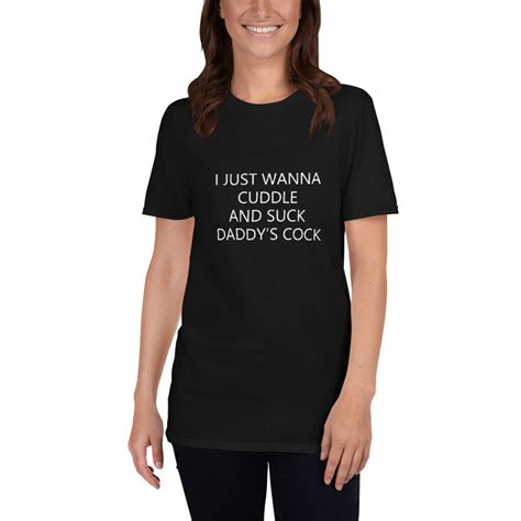 I Just Wanna Cuddle And Suck Daddys Cock Shirt Daddy Dom Tee Etsy
