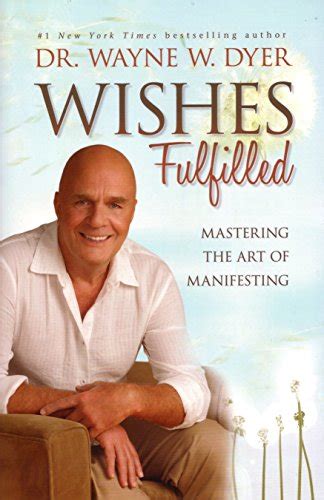 Wishes Fulfilled Mastering The Art Of Manifesting Dyer Dr Wayne W